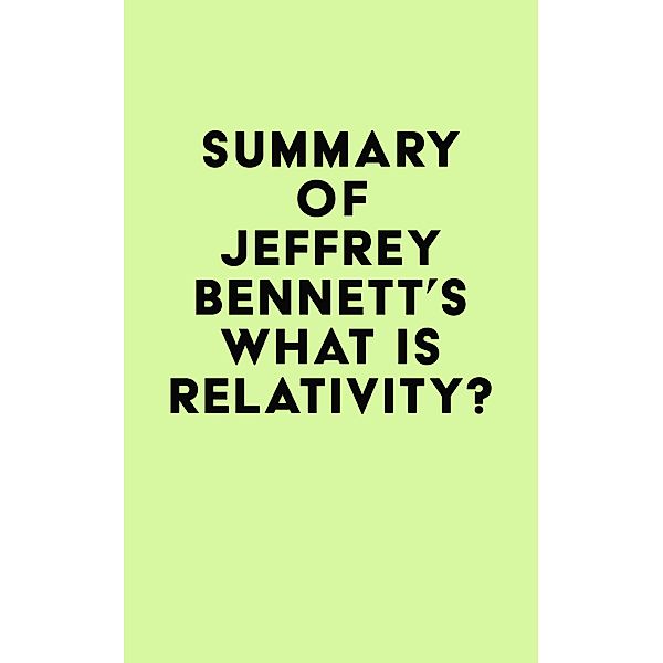 Summary of Jeffrey Bennett's What Is Relativity? / IRB Media, IRB Media