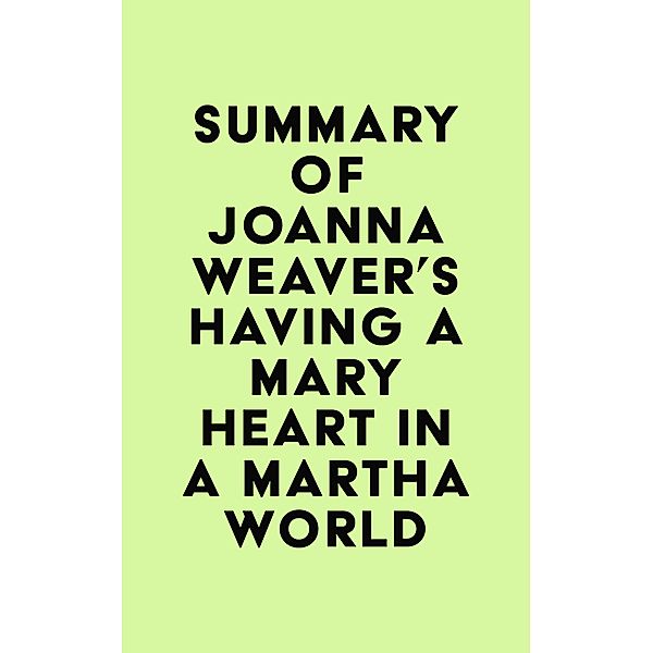 Summary of Joanna Weaver's Having a Mary Heart in a Martha World / IRB Media, IRB Media
