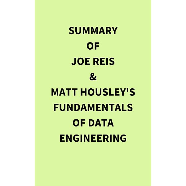 Summary of Joe Reis & Matt Housley's Fundamentals of Data Engineering, IRB Media