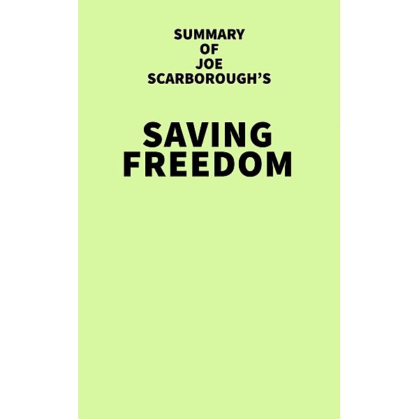 Summary of Joe Scarborough's Saving Freedom / IRB Media, IRB Media