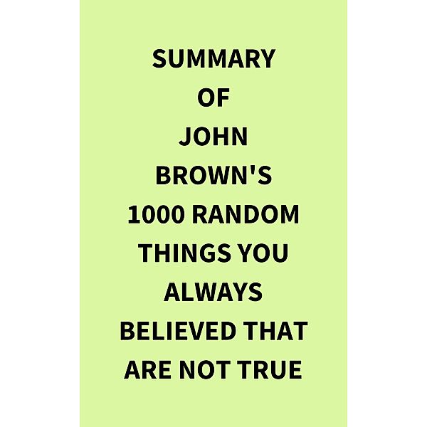 Summary of John Brown's 1000 Random Things You Always Believed That Are Not True, IRB Media