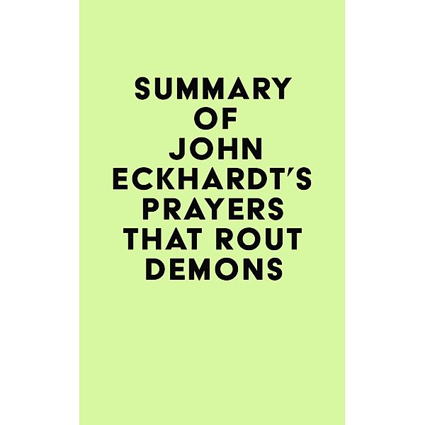 Summary of John Eckhardt's Prayers That Rout Demons / IRB Media, IRB Media