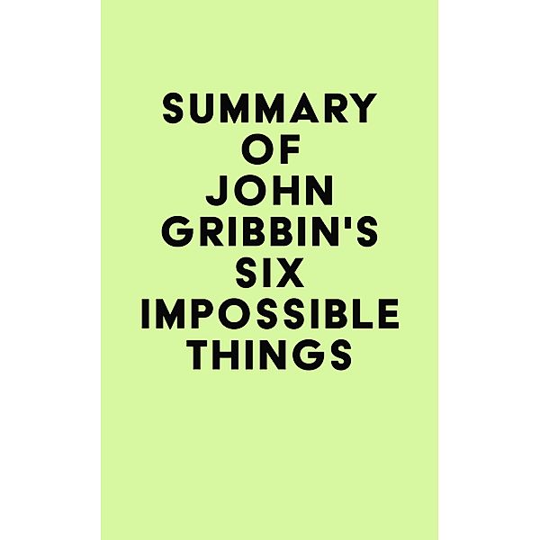 Summary of John Gribbin's Six Impossible Things / IRB Media, IRB Media