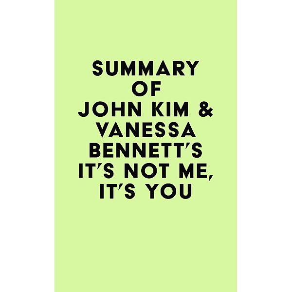 Summary of John Kim & Vanessa Bennett's It's Not Me, It's You / IRB Media, IRB Media