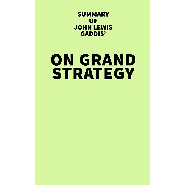 Summary of John Lewis Gaddis' On Grand Strategy / IRB Media, IRB Media