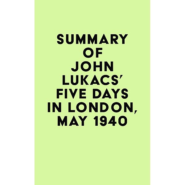 Summary of John Lukacs's Five Days in London, May 1940 / IRB Media, IRB Media