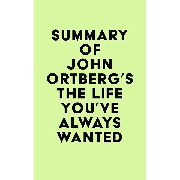 Summary of John Ortberg's The Life You've Always Wanted / IRB Media, IRB Media