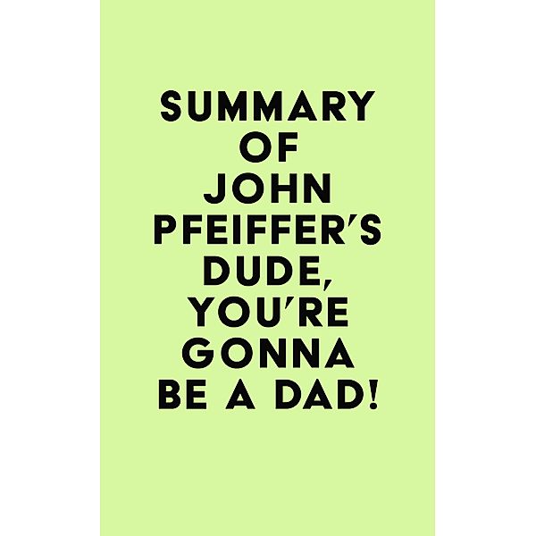 Summary of John Pfeiffer's Dude, You're Gonna Be a Dad! / IRB Media, IRB Media