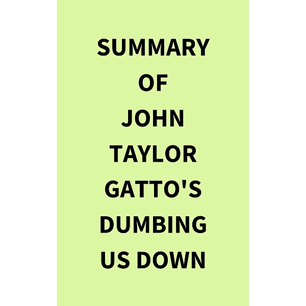 Summary of John Taylor Gatto's Dumbing Us Down, IRB Media