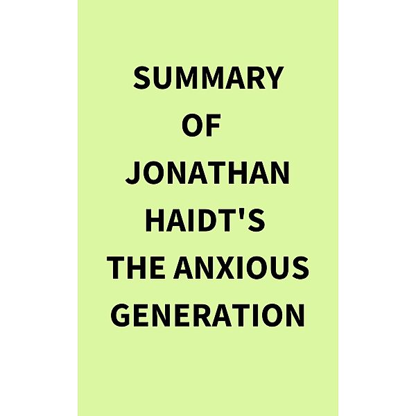 Summary of Jonathan Haidt's The Anxious Generation, IRB Media