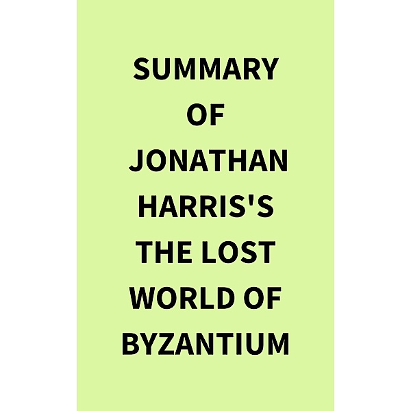 Summary of Jonathan Harris's The Lost World of Byzantium, IRB Media