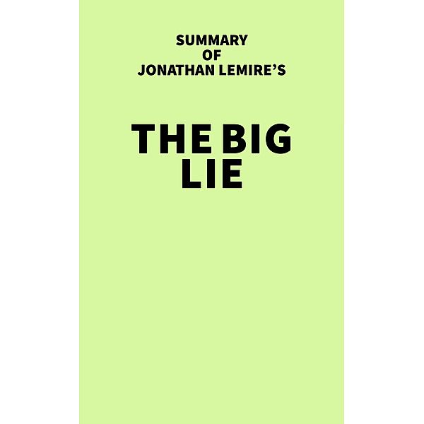 Summary of Jonathan Lemire's The Big Lie / IRB Media, IRB Media