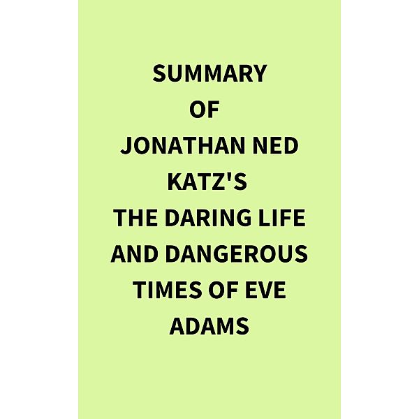 Summary of Jonathan Ned Katz's The Daring Life and Dangerous Times of Eve Adams, IRB Media