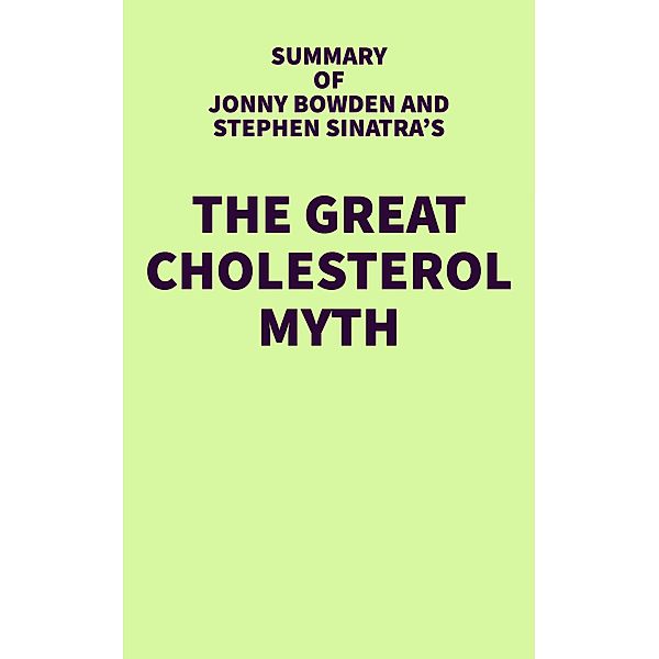 Summary of Jonny Bowden and Stephen Sinatra's The Great Cholesterol Myth / IRB Media, IRB Media