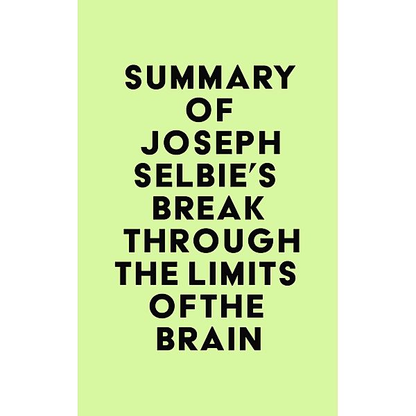 Summary of Joseph Selbie's Break Through the Limits of the Brain / IRB Media, IRB Media