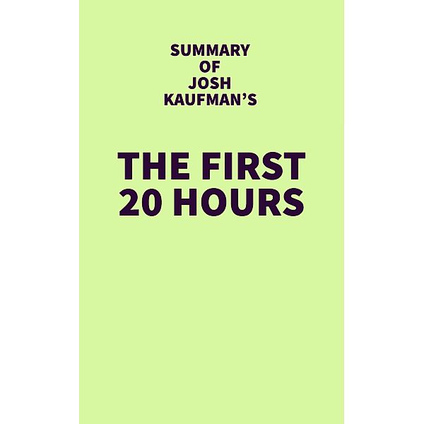 Summary of Josh Kaufman's The First 20 Hours / IRB Media, IRB Media