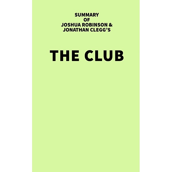 Summary of Joshua Robinson and Jonathan Clegg's The Club, IRB Media