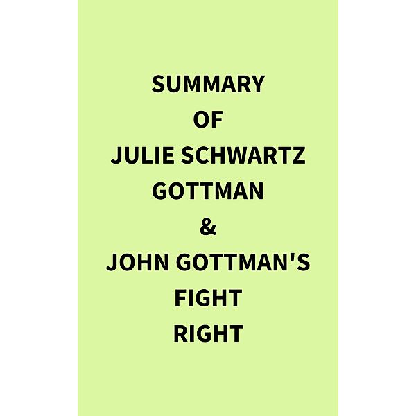 Summary of Julie Schwartz Gottman & John Gottman's Fight Right, IRB Media