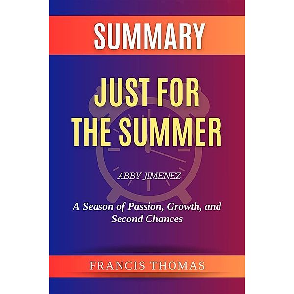 Summary of Just for the Summer by Abby Jimenez:A Season of Passion, Growth, and Second Chances, Thomas Francis