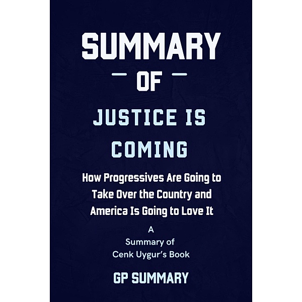 Summary of Justice Is Coming by Cenk Uygur, Gp Summary
