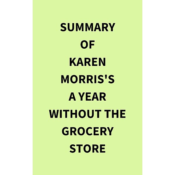 Summary of Karen Morris's A Year Without the Grocery Store, IRB Media