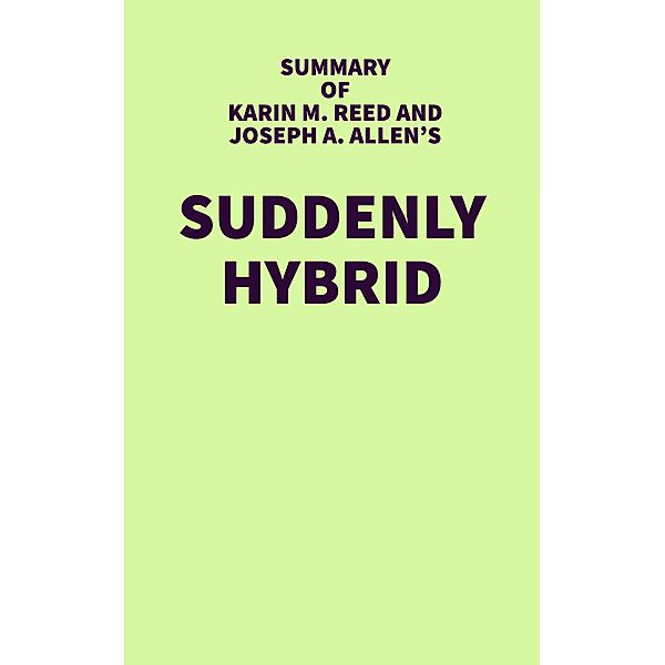 Summary of Karin M. Reed and Joseph A. Allen's Suddenly Hybrid / IRB Media, IRB Media