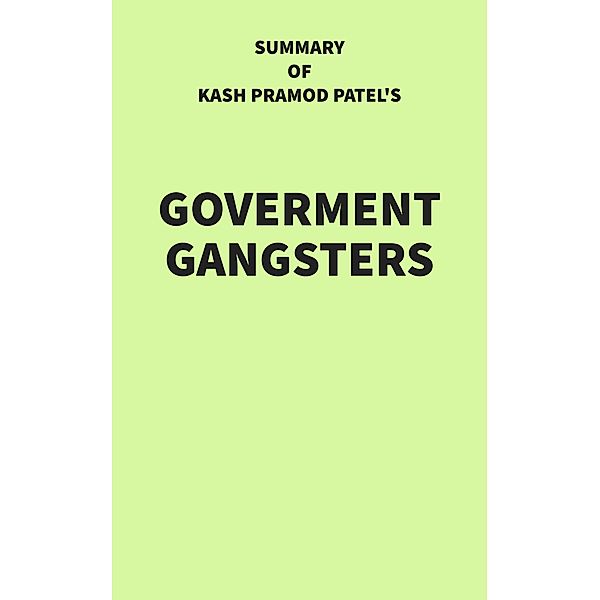 Summary of Kash Pramod Patel's Government Gangsters, IRB Media