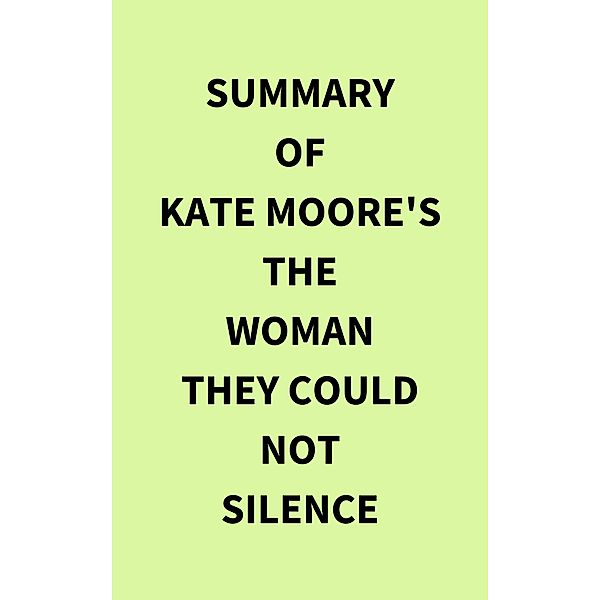 Summary of Kate Moore's The Woman They Could Not Silence, IRB Media