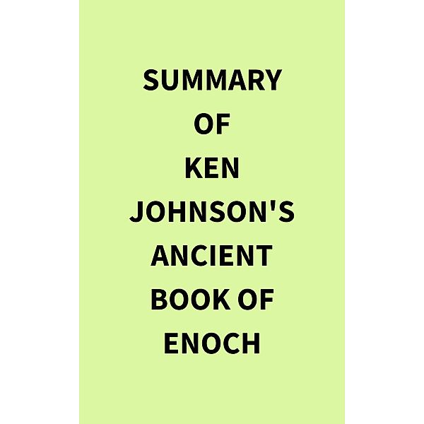 Summary of Ken Johnson's Ancient Book of Enoch, IRB Media