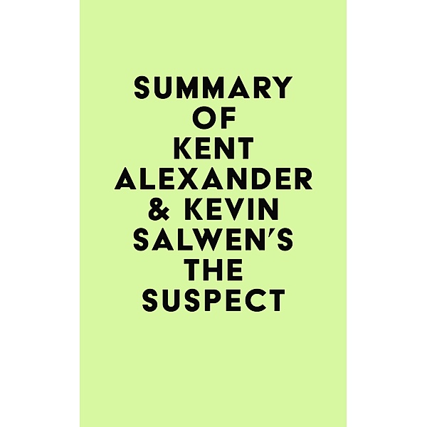 Summary of Kent Alexander & Kevin Salwen's The Suspect / IRB Media, IRB Media