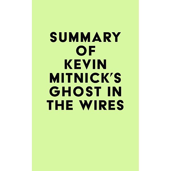 Summary of Kevin Mitnick's Ghost in the Wires / IRB Media, IRB Media