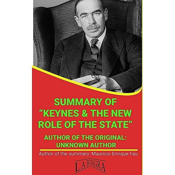 Summary Of Keynes & The New Role Of The State By Unknown Author (UNIVERSITY SUMMARIES) / UNIVERSITY SUMMARIES, Mauricio Enrique Fau