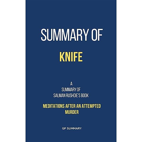 Summary of Knife by Salman Rushdie:Meditations After an Attempted Murder, Gp Summary