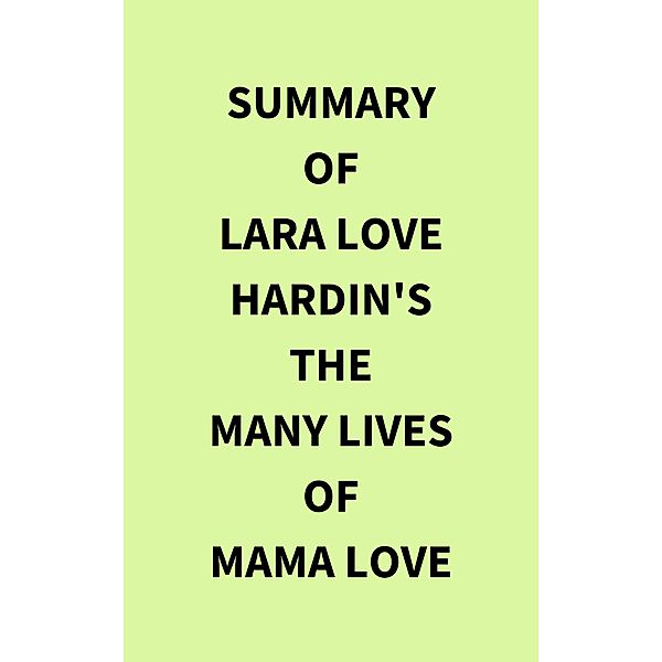 Summary of Lara Love Hardin's The Many Lives of Mama Love, IRB Media