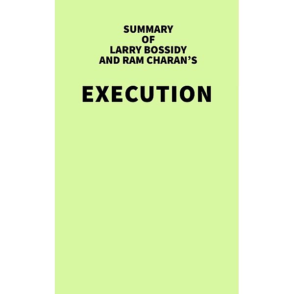 Summary of Larry Bossidy and Ram Charan's Execution / IRB Media, IRB Media