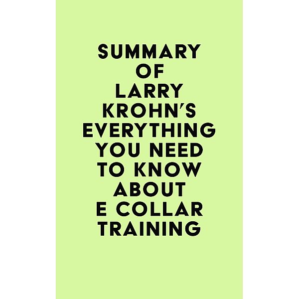 Summary of Larry Krohn's Everything you need to know about E Collar Training / IRB Media, IRB Media