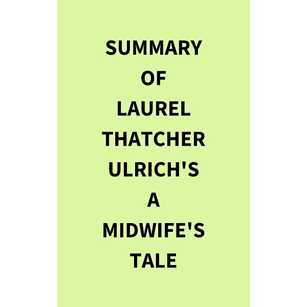 Summary of Laurel Thatcher Ulrich's A Midwife's Tale, IRB Media