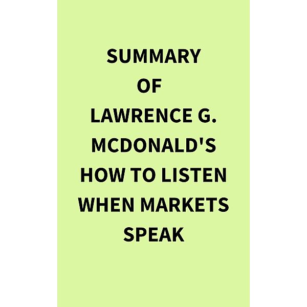Summary of Lawrence G. McDonald's How to Listen When Markets Speak, IRB Media