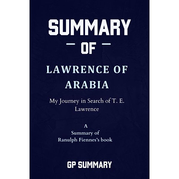 Summary of Lawrence of Arabia by Ranulph Fiennes, Gp Summary