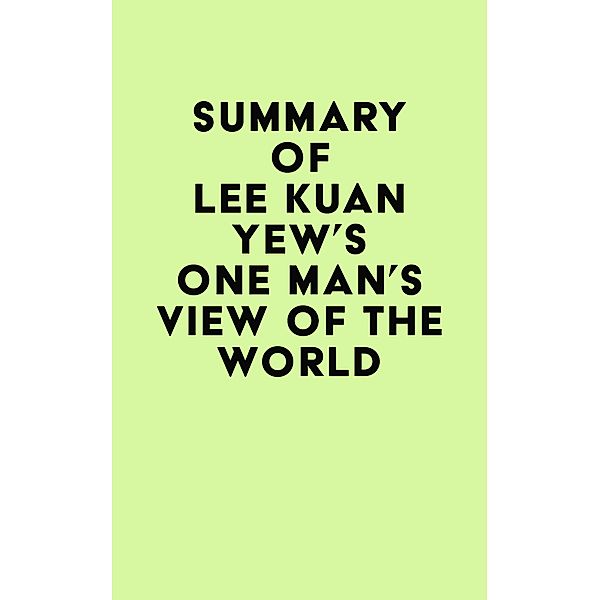 Summary of Lee Kuan Yew's One Man's View of the World / IRB Media, IRB Media