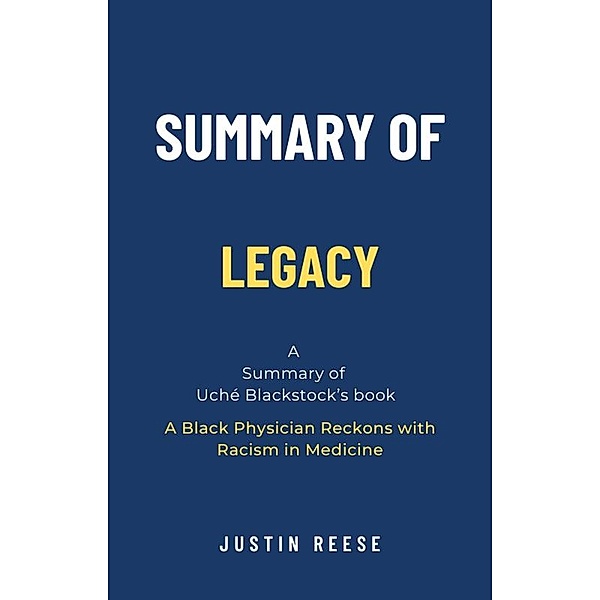 Summary of Legacy by Uché Blackstock: A Black Physician Reckons with Racism in Medicine, Justin Reese