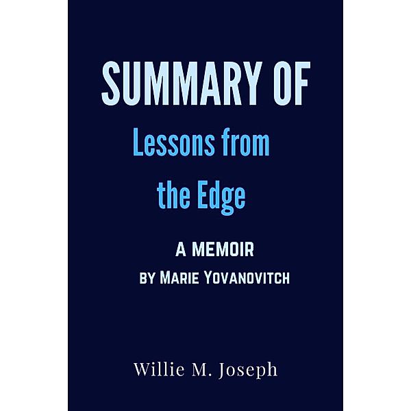 Summary of Lessons from the Edge A Memoir by Marie Yovanovitch, Willie M. Joseph
