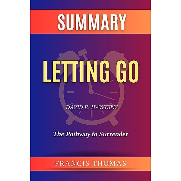 Summary of Letting Go by David R. Hawkins:The Pathway to Surrender, Thomas Francis