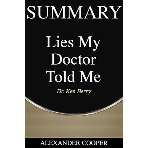 Summary of Lies My Doctor Told Me / Self-Development Summaries Bd.1, Alexander Cooper