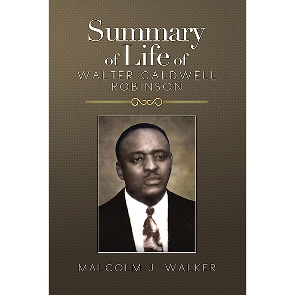 Summary of Life of Walter Caldwell Robinson, Malcolm J. Walker
