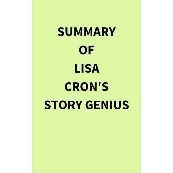Summary of Lisa Cron's Story Genius, IRB Media