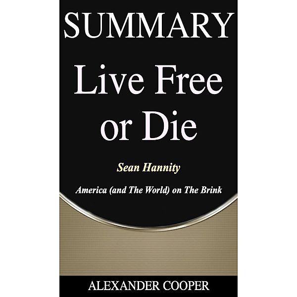 Summary of Live Free or Die / Self-Development Summaries Bd.1, Alexander Cooper