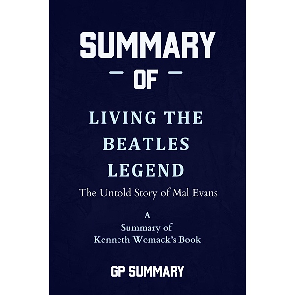Summary of Living the Beatles Legend by Kenneth Womack, Gp Summary