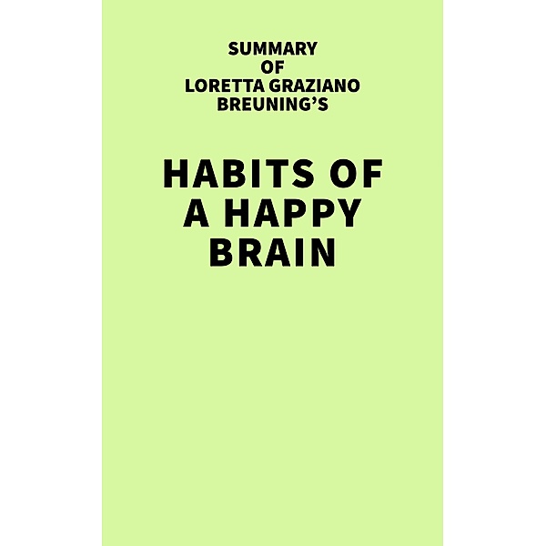Summary of Loretta Graziano Breuning's Habits of a Happy Brain / IRB Media, IRB Media