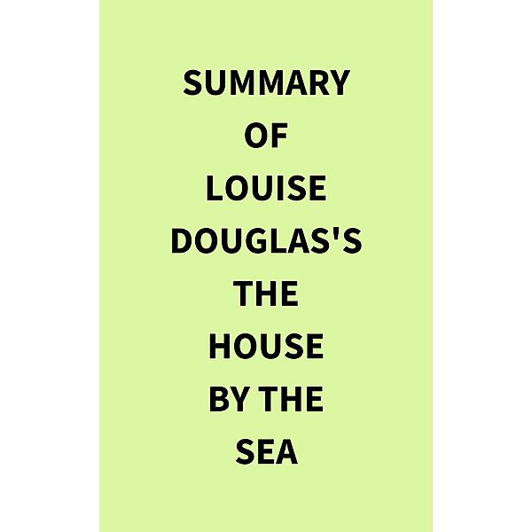 Summary of Louise Douglas's The House by the Sea, IRB Media